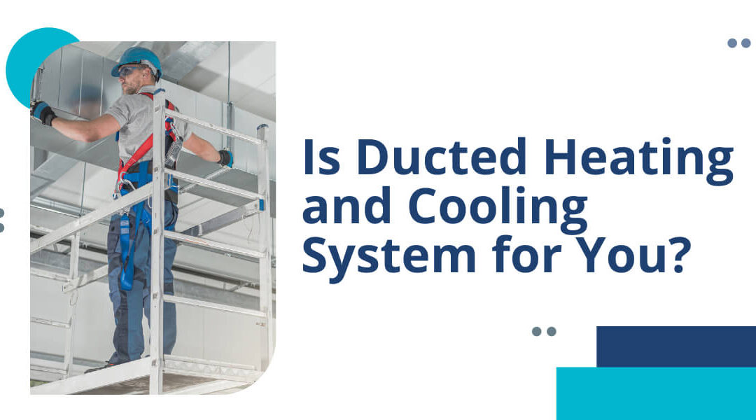 Is Ducted Heating and Cooling System for You?